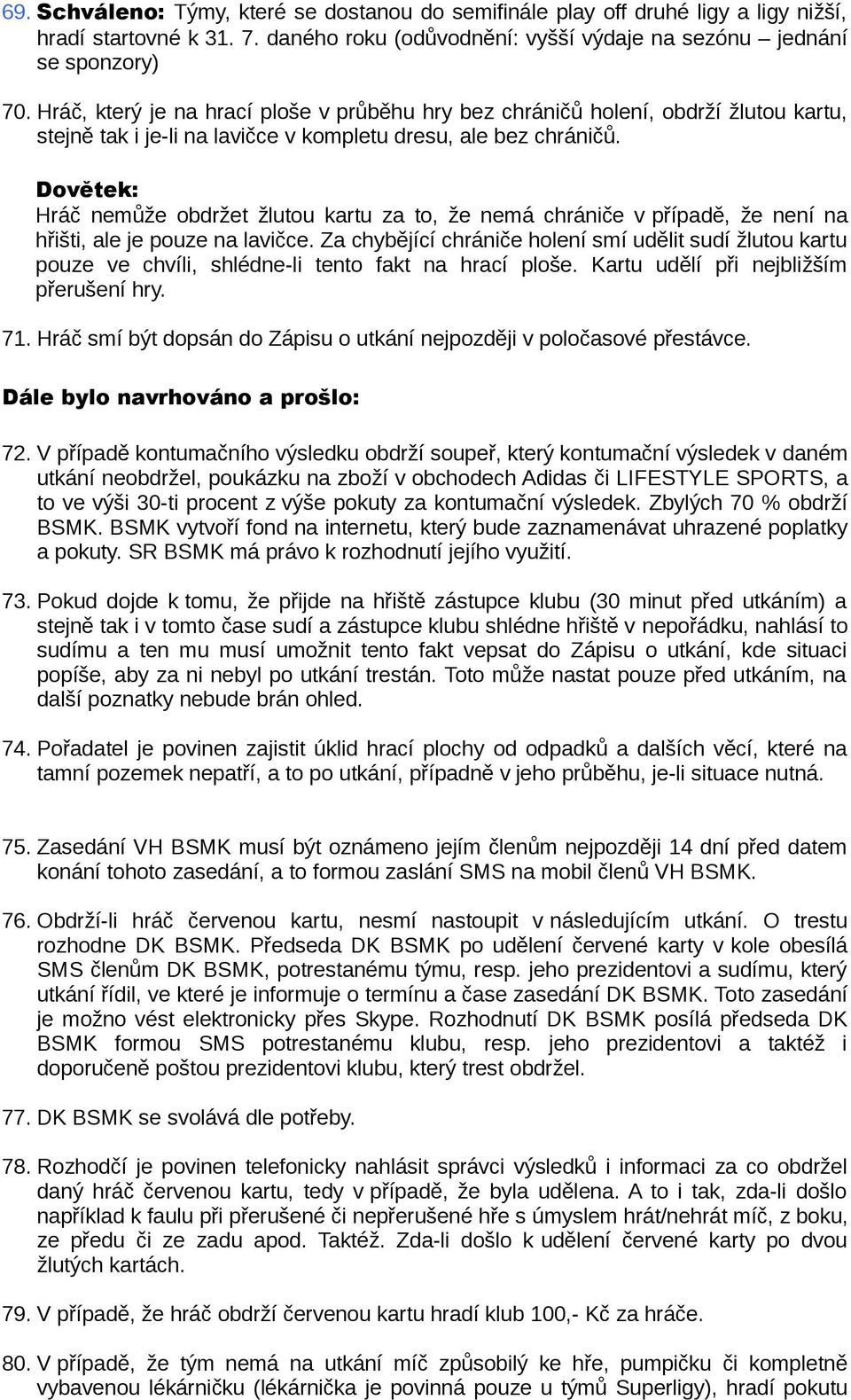 Dovětek: Hráč nemůže obdržet žlutou kartu za to, že nemá chrániče v případě, že není na hřišti, ale je pouze na lavičce.