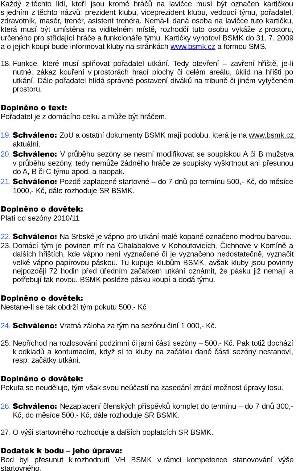 Kartičky vyhotoví BSMK do 31. 7. 2009 a o jejich koupi bude informovat kluby na stránkách www.bsmk.cz a formou SMS. 18. Funkce, které musí splňovat pořadatel utkání.