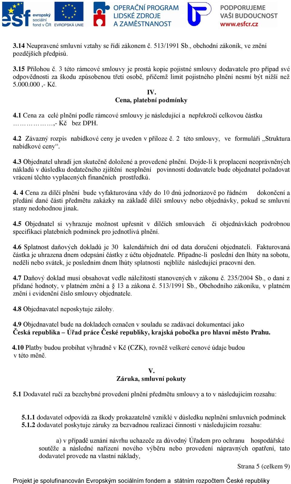 Cena, platební podmínky 4.1 Cena za celé plnění podle rámcové smlouvy je následující a nepřekročí celkovou částku,- Kč bez DPH. 4.2 Závazný rozpis nabídkové ceny je uveden v příloze č.