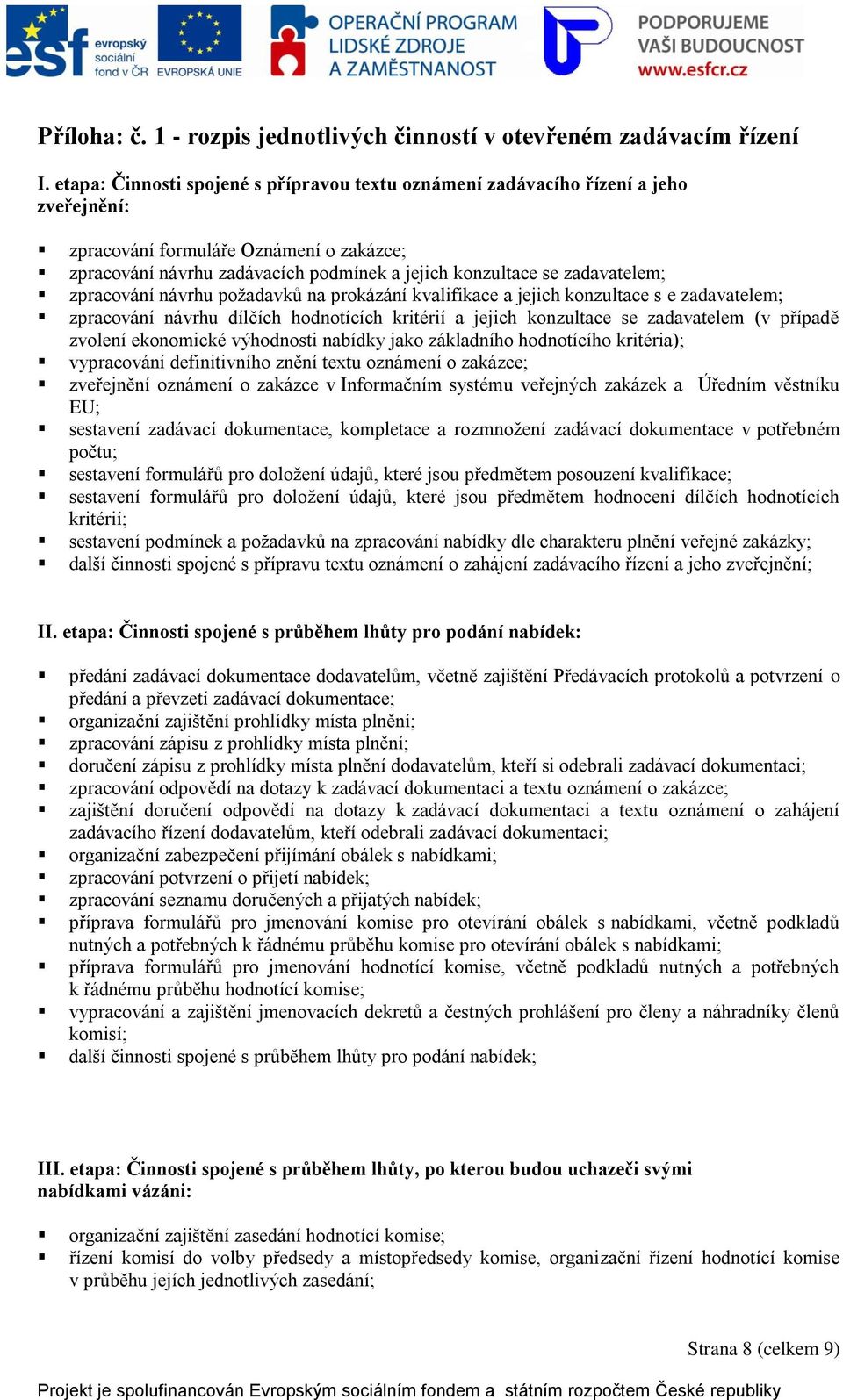 zadavatelem; zpracování návrhu požadavků na prokázání kvalifikace a jejich konzultace s e zadavatelem; zpracování návrhu dílčích hodnotících kritérií a jejich konzultace se zadavatelem (v případě