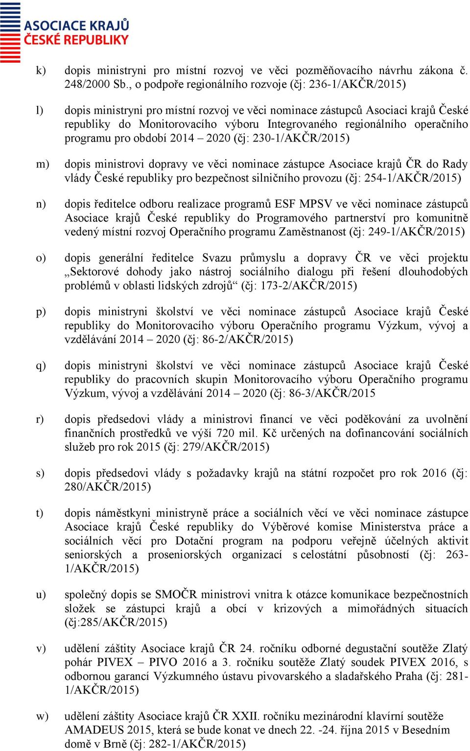 regionálního operačního programu pro období 2014 2020 (čj: 230-1/AKČR/2015) m) dopis ministrovi dopravy ve věci nominace zástupce do Rady vlády České republiky pro bezpečnost silničního provozu (čj: