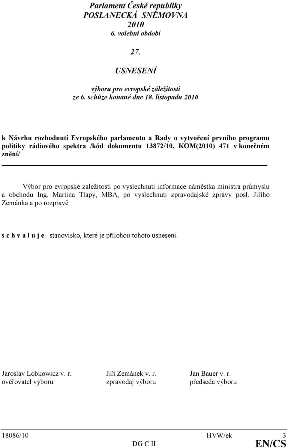 znění/ Výbor pro evropské záležitosti po vyslechnutí informace náměstka ministra průmyslu a obchodu Ing. Martina Tlapy, MBA, po vyslechnutí zpravodajské zprávy posl.