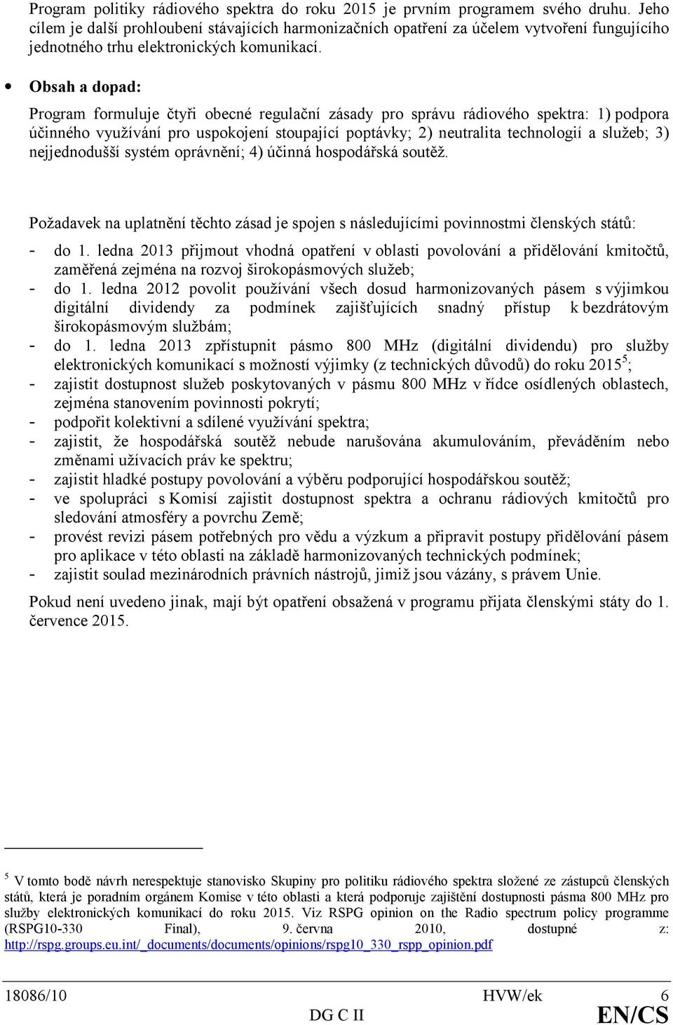 Obsah a dopad: Program formuluje čtyři obecné regulační zásady pro správu rádiového spektra: 1) podpora účinného využívání pro uspokojení stoupající poptávky; 2) neutralita technologií a služeb; 3)