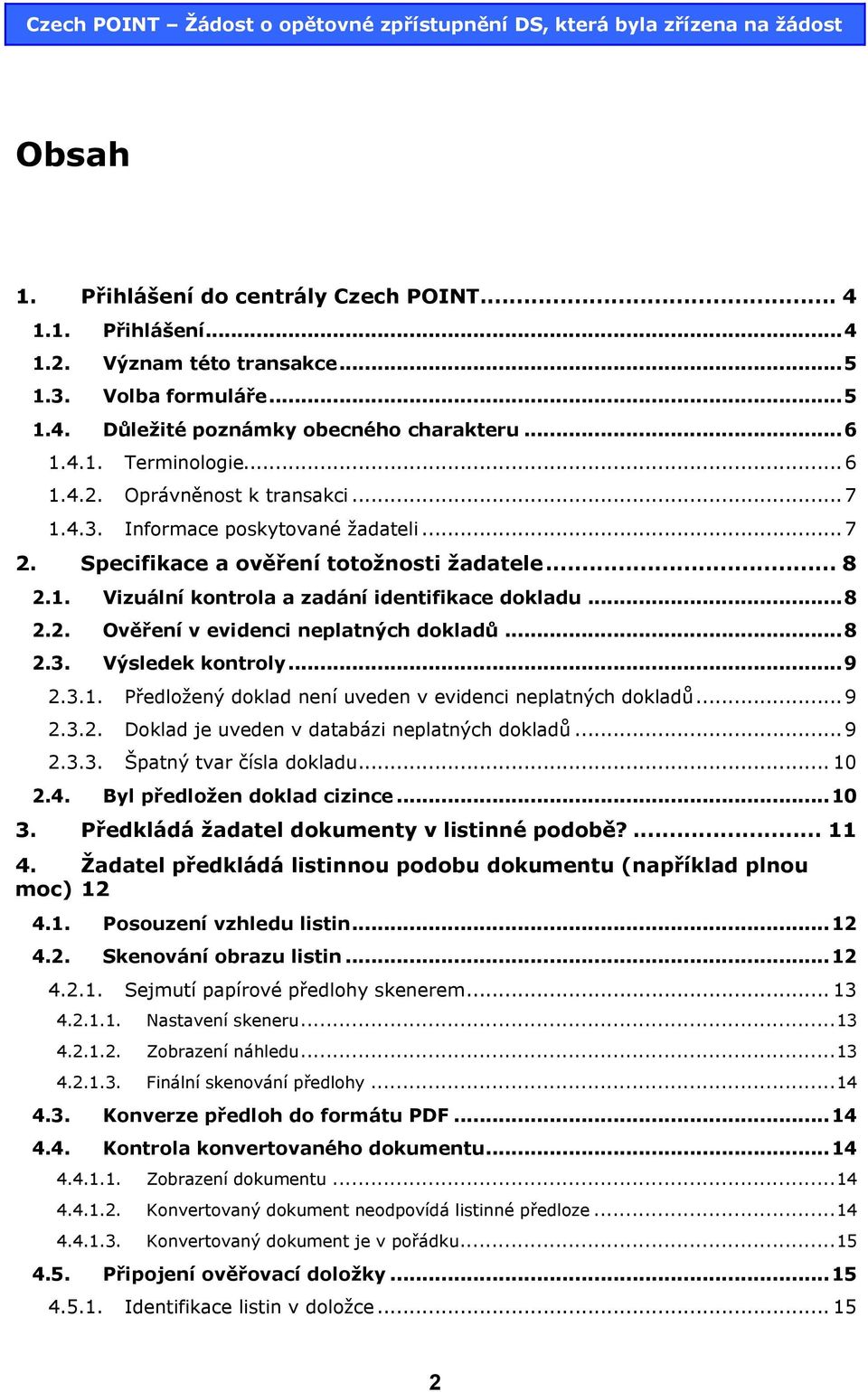 ..9 2.3.1. Předložený doklad není uveden v evidenci neplatných dokladů...9 2.3.2. Doklad je uveden v databázi neplatných dokladů...9 2.3.3. Špatný tvar čísla dokladu... 10 2.4.