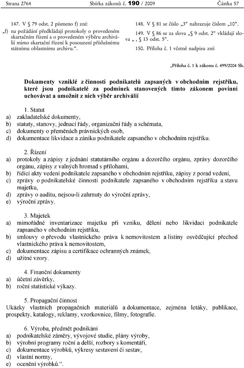 výběru archiválií mimo skartační řízení k posouzení příslušnému státnímu oblastnímu archivu.. 148.