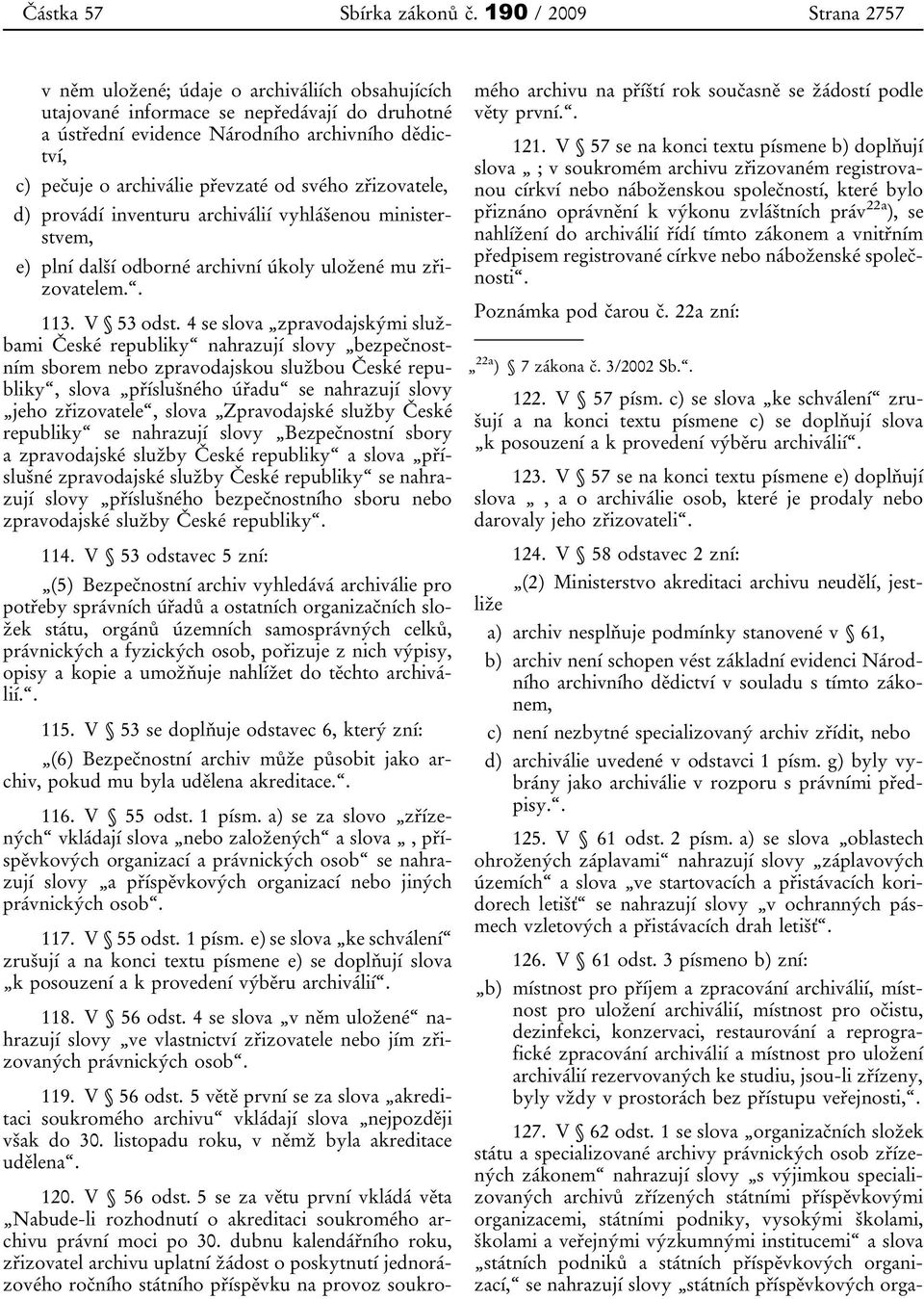 převzaté od svého zřizovatele, d) provádí inventuru archiválií vyhlášenou ministerstvem, e) plní další odborné archivní úkoly uložené mu zřizovatelem.. 113. V 53 odst.