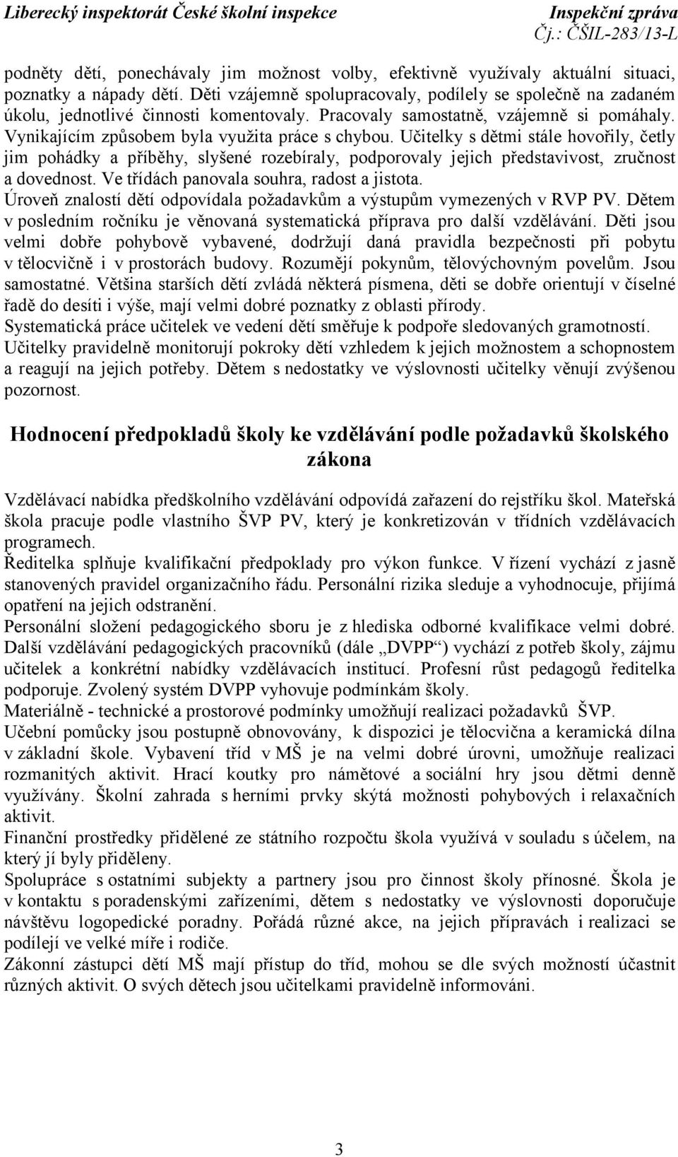 Učitelky s dětmi stále hovořily, četly jim pohádky a příběhy, slyšené rozebíraly, podporovaly jejich představivost, zručnost a dovednost. Ve třídách panovala souhra, radost a jistota.