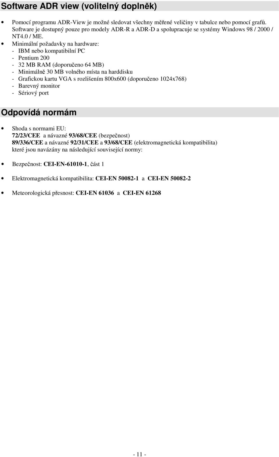 Minimální požadavky na hardware: - IBM nebo kompatibilní PC - Pentium 200-32 MB RAM (doporučeno 64 MB) - Minimálně 30 MB volného místa na harddisku - Grafickou kartu VGA s rozlišením 800x600