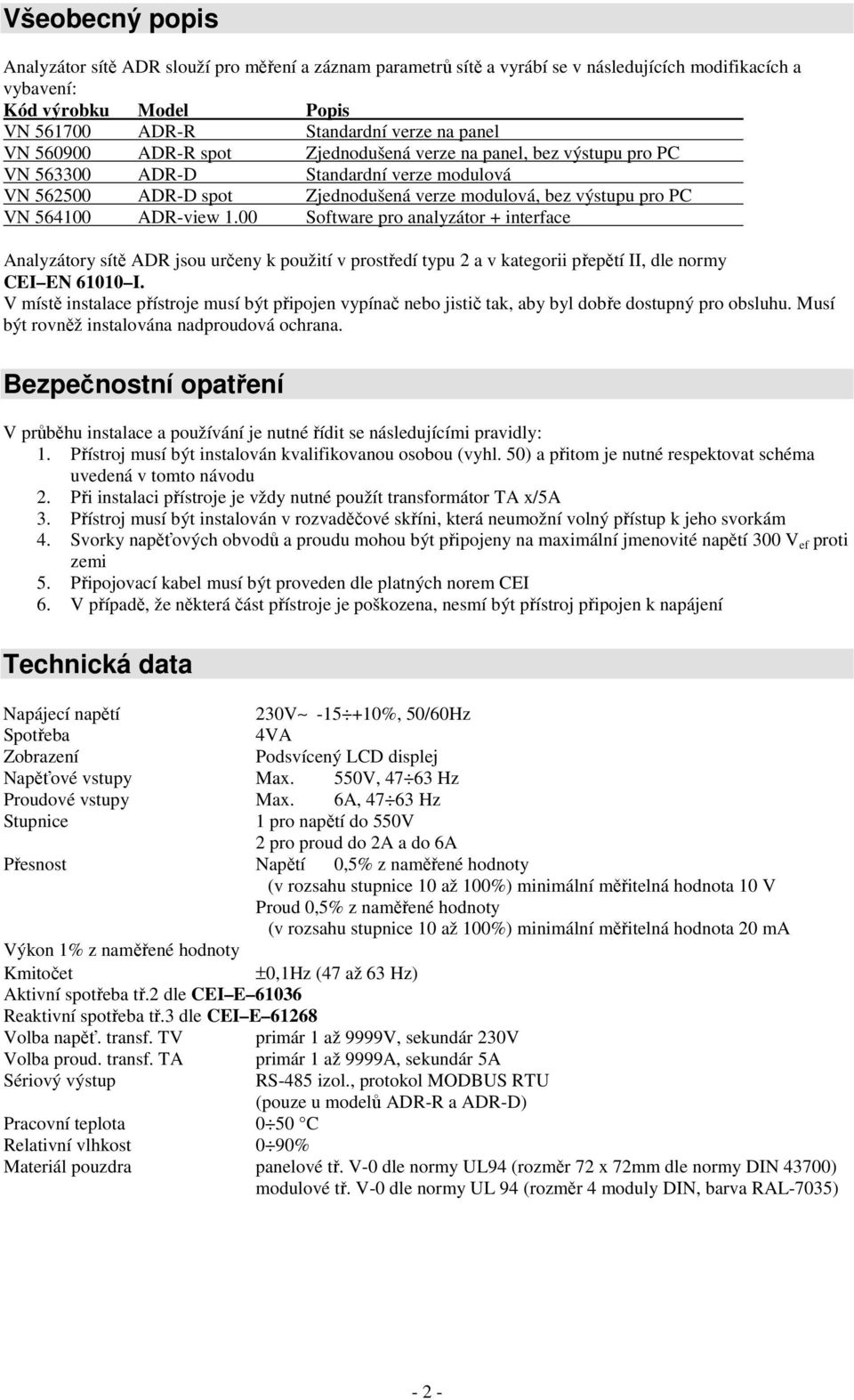 00 Software pro analyzátor + interface Analyzátory sítě ADR jsou určeny k použití v prostředí typu 2 a v kategorii přepětí II, dle normy CEI EN 61010 I.