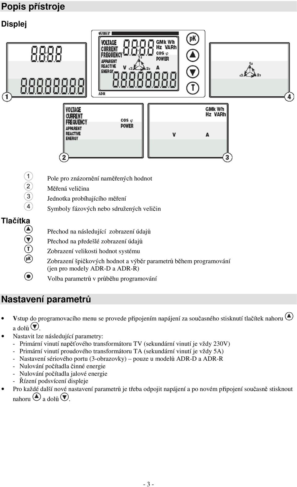 programování Nastavení parametrů Vstup do programovacího menu se provede připojením napájení za současného stisknutí tlačítek nahoru a dolů.