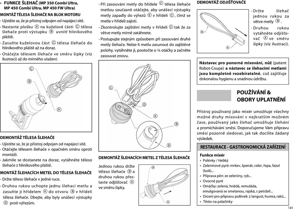 - Otáčejte tělesem šlehače ve směru šipky (viz ilustraci) až do mírného utažení. B C DEMONTÁŽ TĚLESA ŠLEHAČE - Ujistěte se, že je přístroj odpojen od napájecí sítě.