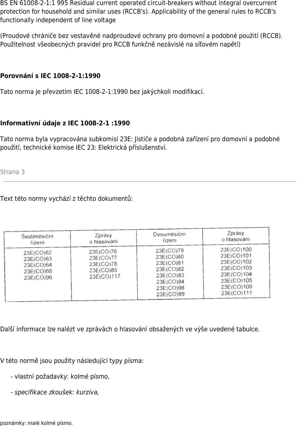 Použitelnost všeobecných pravidel pro RCCB funkčně nezávislé na síťovém napětí) Porovnání s IEC 1008-2-1:1990 Tato norma je převzetím IEC 1008-2-1:1990 bez jakýchkoli modifikací.