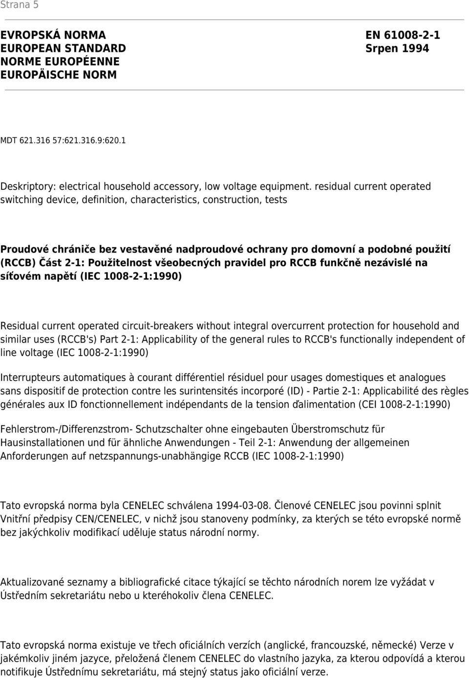 Použitelnost všeobecných pravidel pro RCCB funkčně nezávislé na síťovém napětí (IEC 1008-2-1:1990) Residual current operated circuit-breakers without integral overcurrent protection for household and