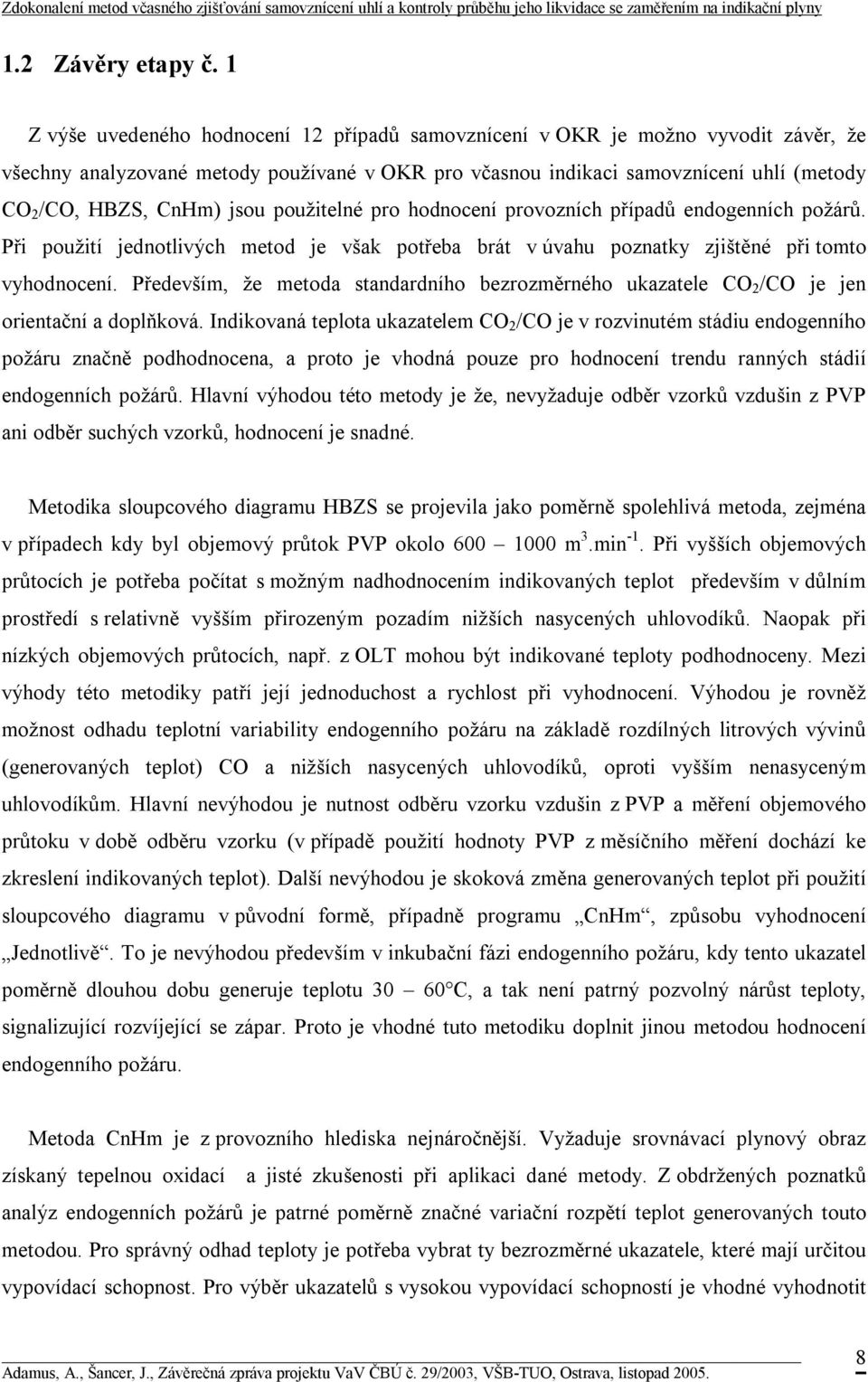 jsou použitelné pro hodnocení provozních případů endogenních požárů. Při použití jednotlivých metod je však potřeba brát v úvahu poznatky zjištěné při tomto vyhodnocení.