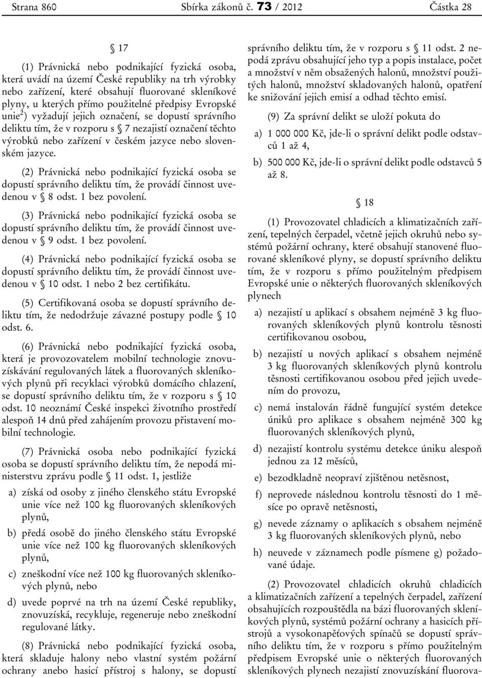 použitelné předpisy Evropské unie 2 ) vyžadují jejich označení, se dopustí správního deliktu tím, že v rozporu s 7 nezajistí označení těchto výrobků nebo zařízení v českém jazyce nebo slovenském