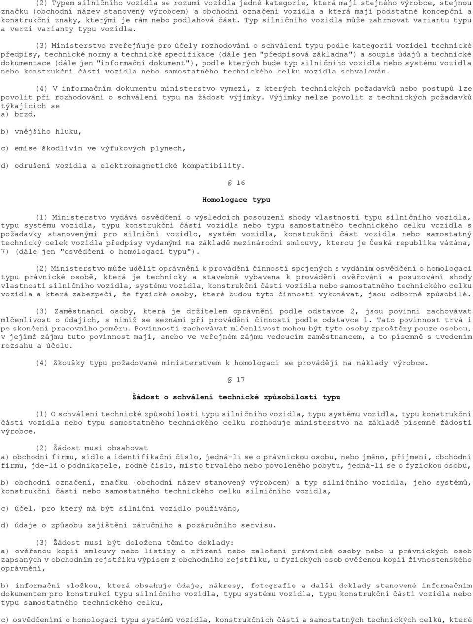 (3) Ministerstvo zveřejňuje pro účely rozhodování o schválení typu podle kategorií vozidel technické předpisy, technické normy a technické specifikace (dále jen "předpisová základna") a soupis údajů