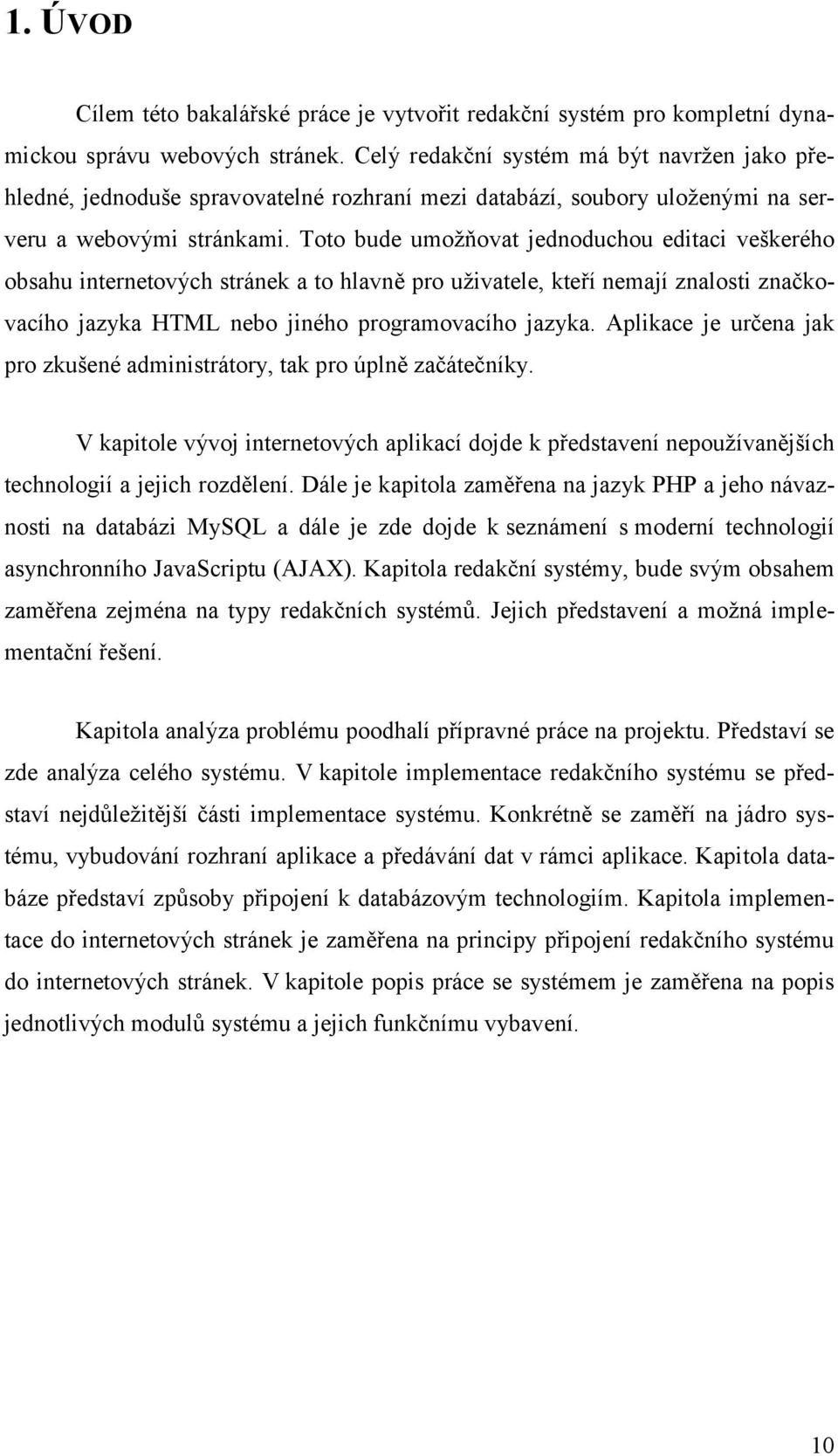 Toto bude umoţňovat jednoduchou editaci veškerého obsahu internetových stránek a to hlavně pro uţivatele, kteří nemají znalosti značkovacího jazyka HTML nebo jiného programovacího jazyka.