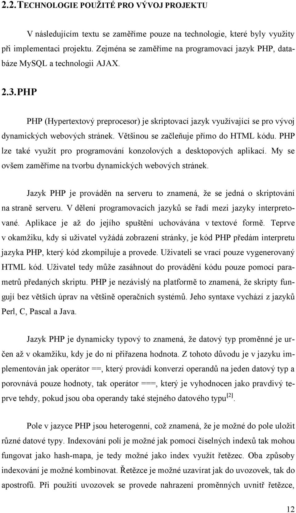 Většinou se začleňuje přímo do HTML kódu. PHP lze také vyuţít pro programování konzolových a desktopových aplikací. My se ovšem zaměříme na tvorbu dynamických webových stránek.