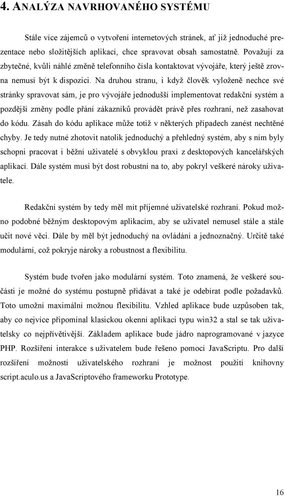 Na druhou stranu, i kdyţ člověk vyloţeně nechce své stránky spravovat sám, je pro vývojáře jednodušší implementovat redakční systém a pozdější změny podle přání zákazníků provádět právě přes