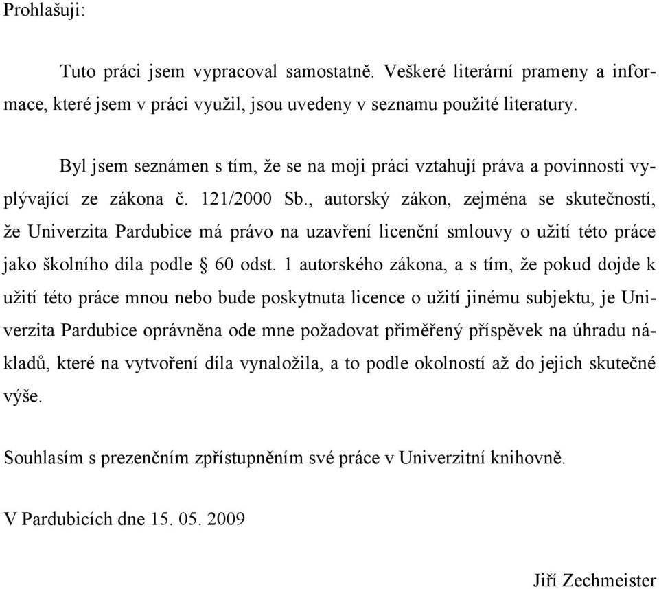 , autorský zákon, zejména se skutečností, ţe Univerzita Pardubice má právo na uzavření licenční smlouvy o uţití této práce jako školního díla podle 60 odst.