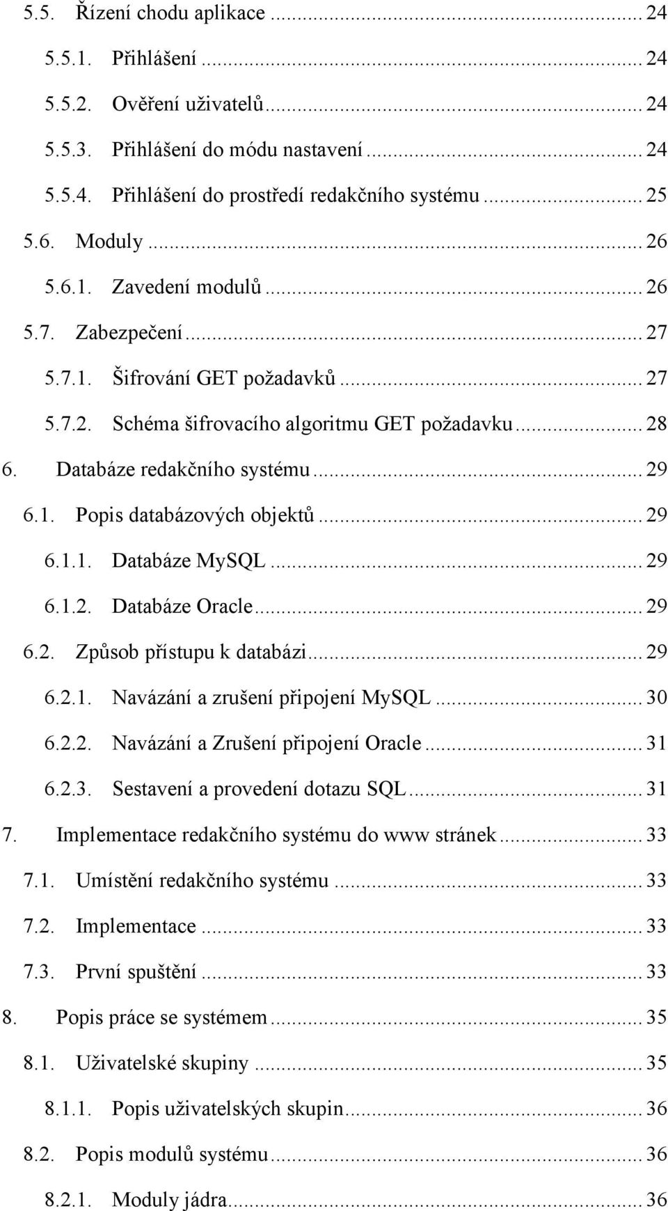 .. 29 6.1.1. Databáze MySQL... 29 6.1.2. Databáze Oracle... 29 6.2. Způsob přístupu k databázi... 29 6.2.1. Navázání a zrušení připojení MySQL... 30 6.2.2. Navázání a Zrušení připojení Oracle... 31 6.