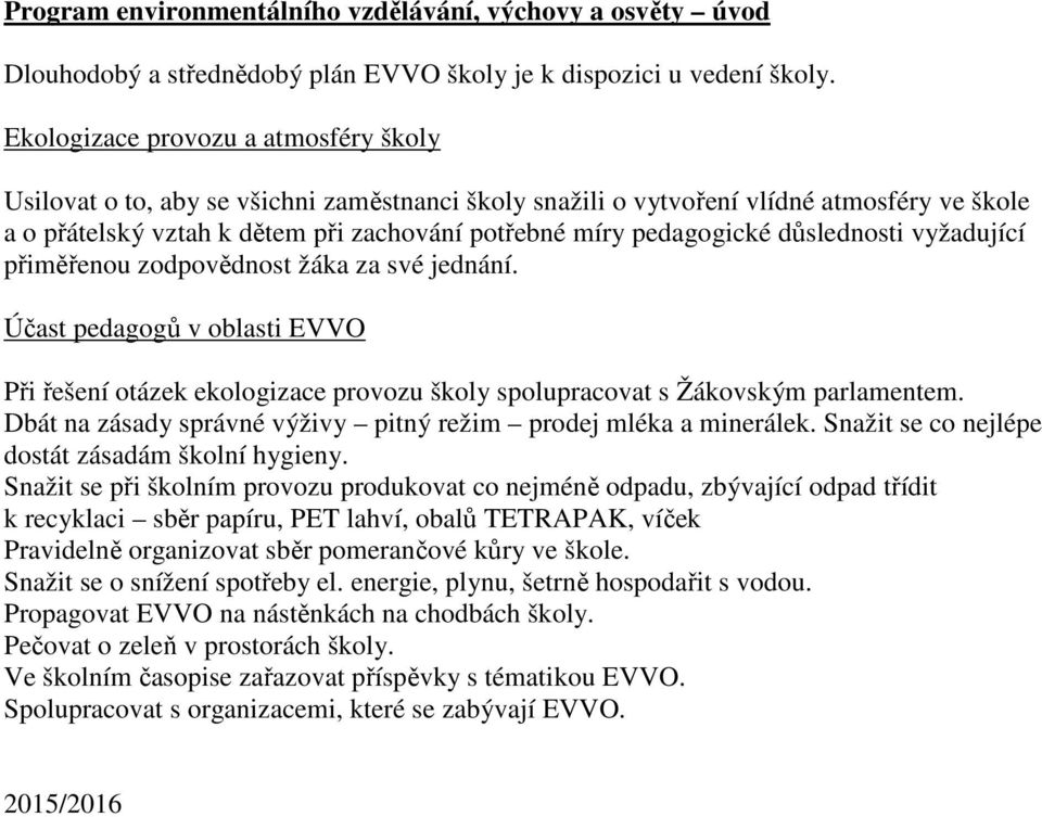 důslednosti vyžadující přiměřenou zodpovědnost žáka za své jednání. Účast pedagogů v oblasti EVVO Při řešení otázek ekologizace provozu školy spolupracovat s Žákovským parlamentem.