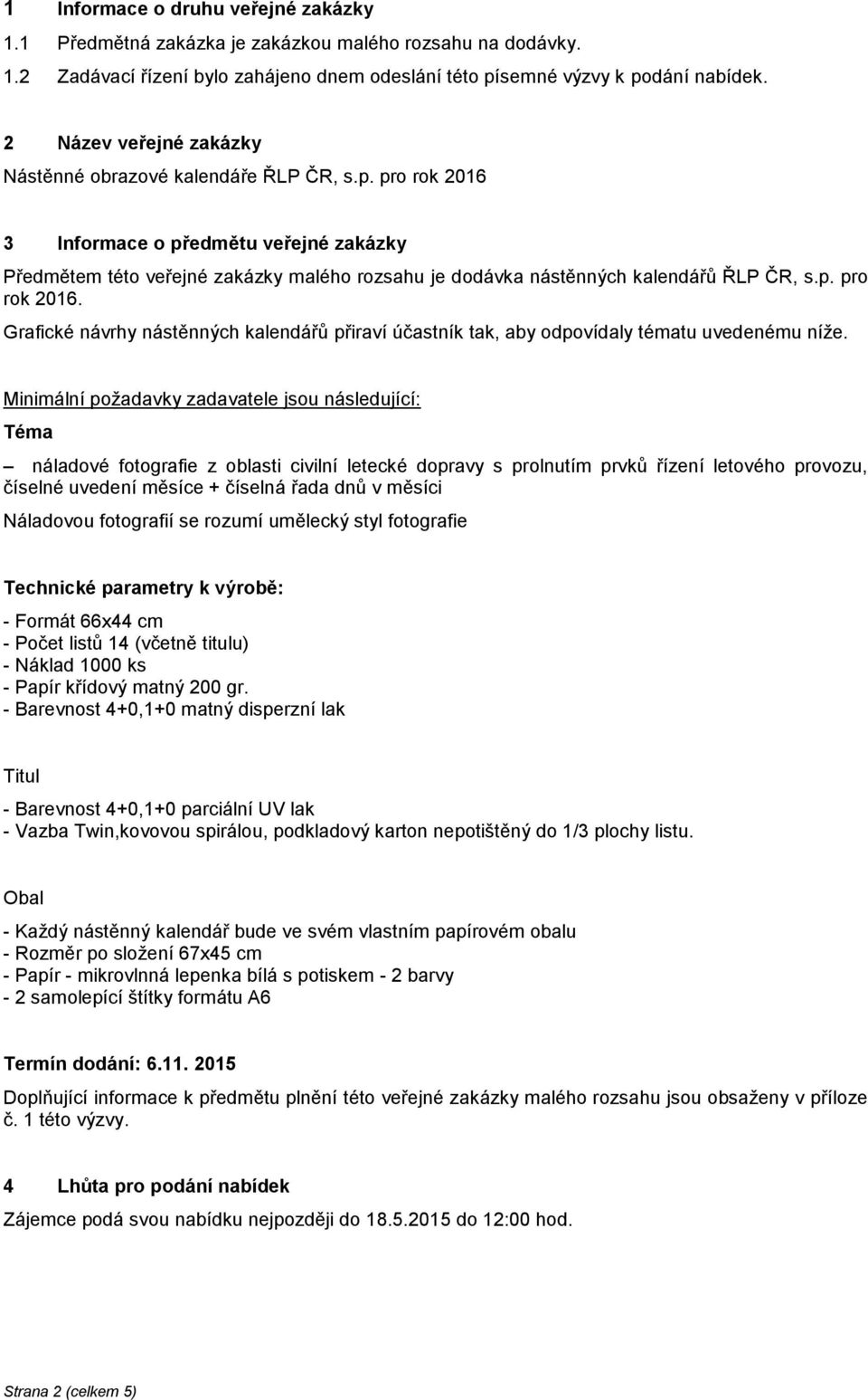 pro rok 2016 3 Informace o předmětu veřejné zakázky Předmětem této veřejné zakázky malého rozsahu je dodávka nástěnných kalendářů ŘLP ČR, s.p. pro rok 2016.