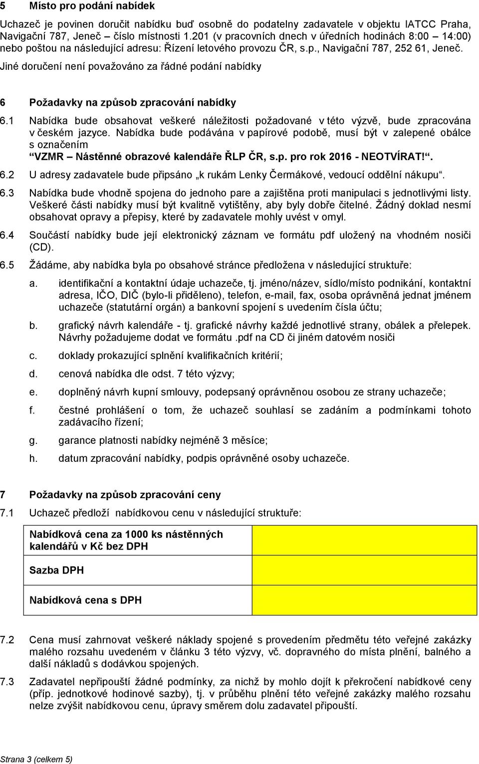 Jiné doručení není považováno za řádné podání nabídky 6 Požadavky na způsob zpracování nabídky 6.1 Nabídka bude obsahovat veškeré náležitosti požadované v této výzvě, bude zpracována v českém jazyce.