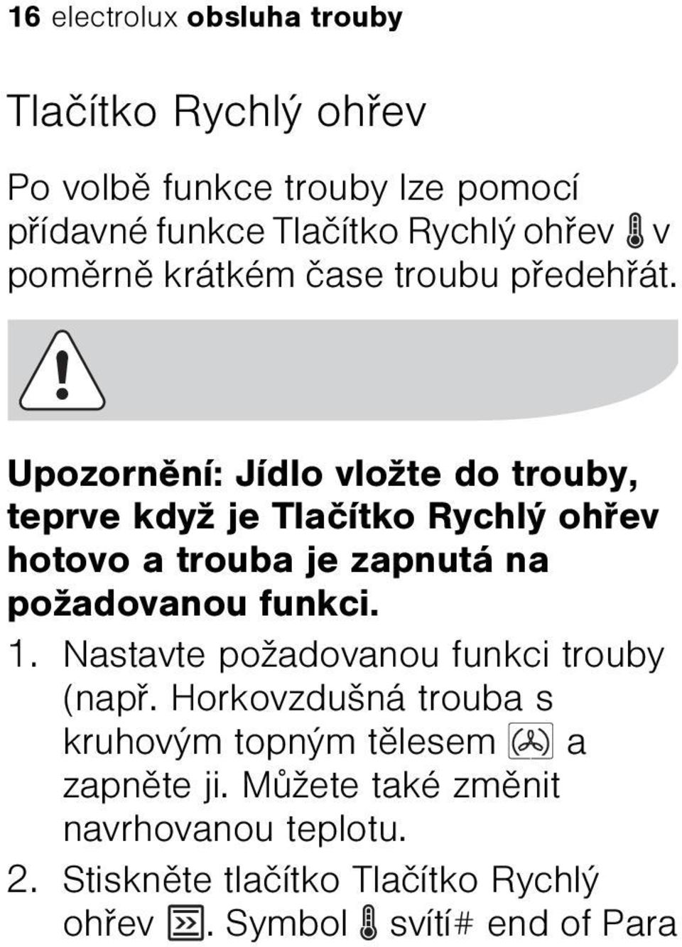 Upozornìní: Jídlo vložte do trouby, teprve když je Tlaèítko Rychlý ohøev hotovo a trouba je zapnutá na požadovanou funkci. 1.