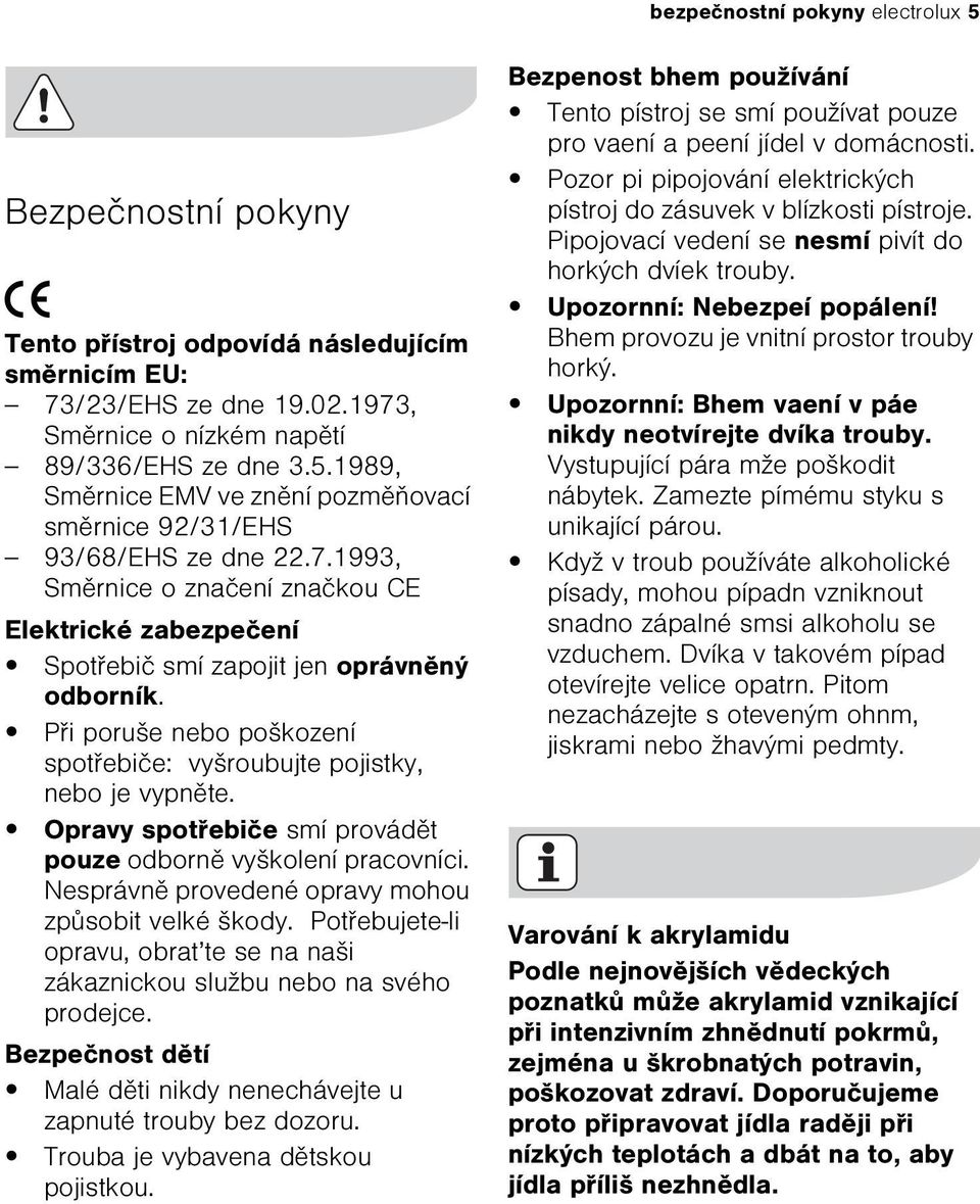 Opravy spotøebièe smí provádìt pouze odbornì vyškolení pracovníci. Nesprávnì provedené opravy mohou zpùsobit velké škody.