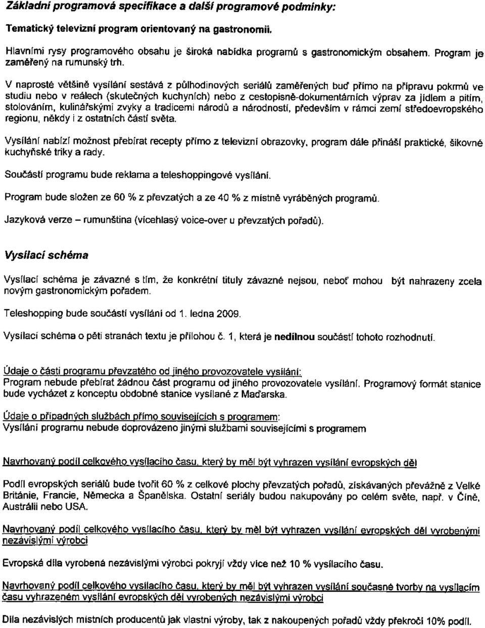 V naprosté většině vysílání sestává z půlhodinových seriálů zaměřených buď přímo na přípravu pokrmů ve studiu nebo v reálech (skutečných kuchyních) nebo z cestopisně-dokumentárních výprav za jídlem a