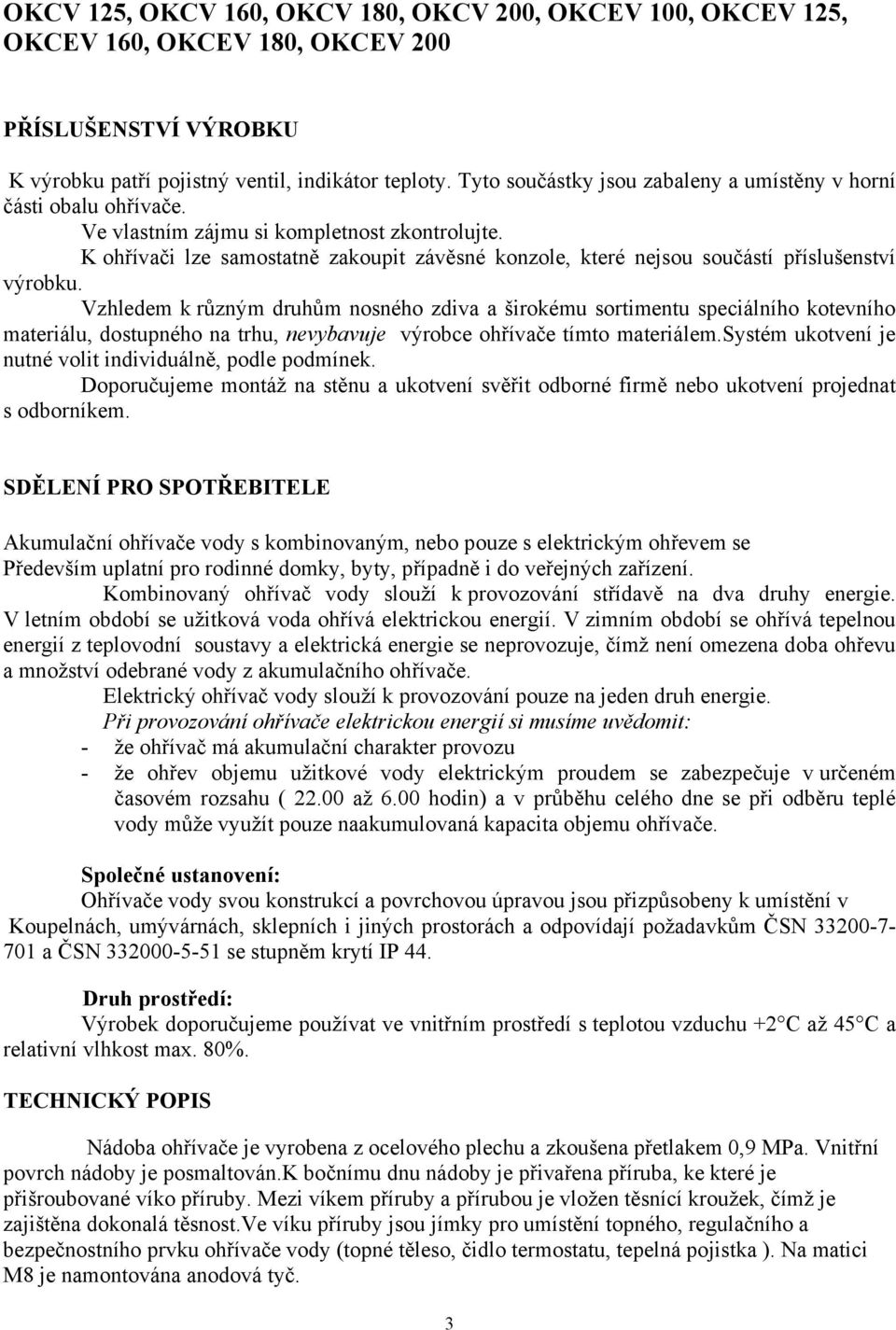 K ohřívači lze samostatně zakoupit závěsné konzole, které nejsou součástí příslušenství výrobku.