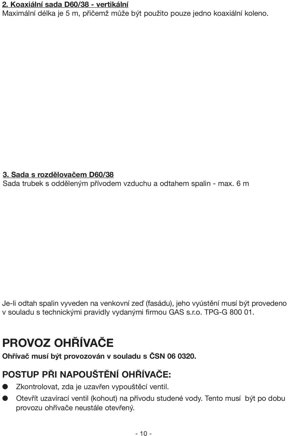 6 m Je-li odtah spalin vyveden na venkovní zeď (fasádu), jeho vyústění musí být provedeno v souladu s technickými pravidly vydanými firmou GAS s.r.o. TPG-G 800 01.