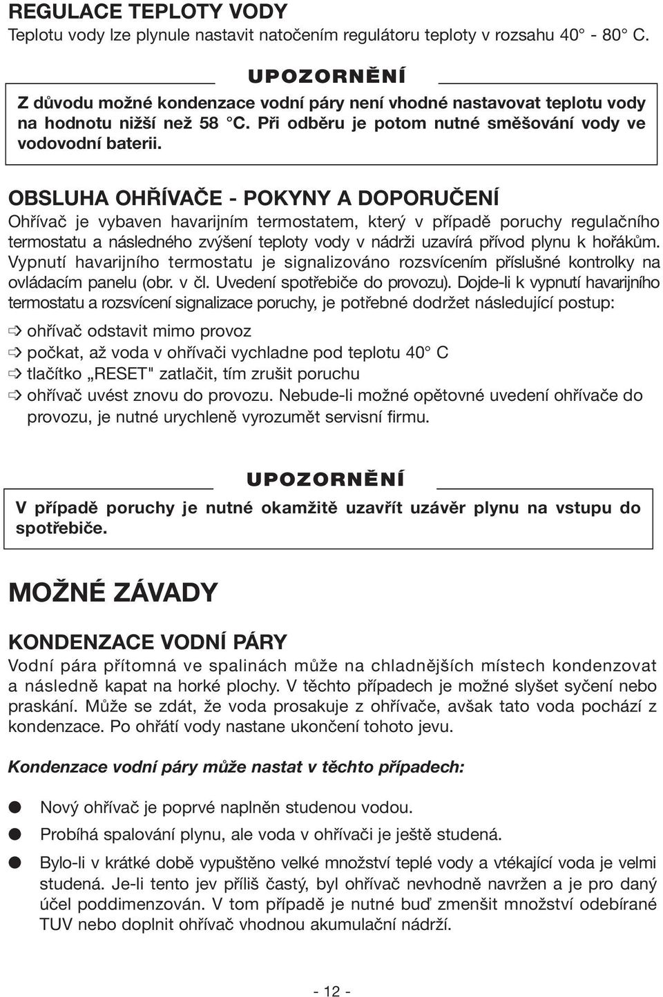 OBSLUHA OHŘÍVAČE - POKYNY A DOPORUČENÍ Ohřívač je vybaven havarijním termostatem, který v případě poruchy regulačního termostatu a následného zvýšení teploty vody v nádrži uzavírá přívod plynu k