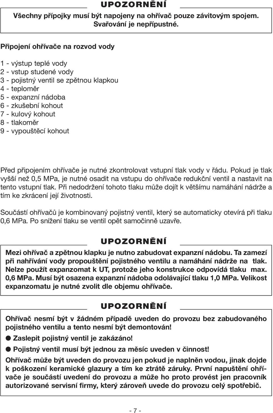 tlakoměr 9 - vypouštěcí kohout Před připojením ohřívače je nutné zkontrolovat vstupní tlak vody v řádu.