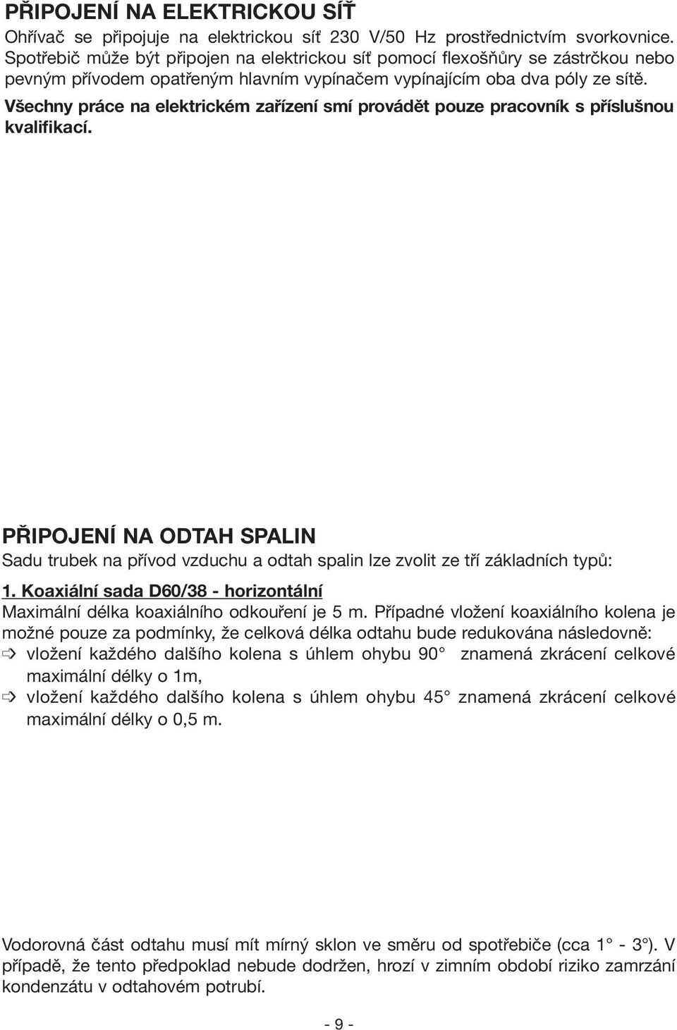 Všechny práce na elektrickém zařízení smí provádět pouze pracovník s příslušnou kvalifikací.