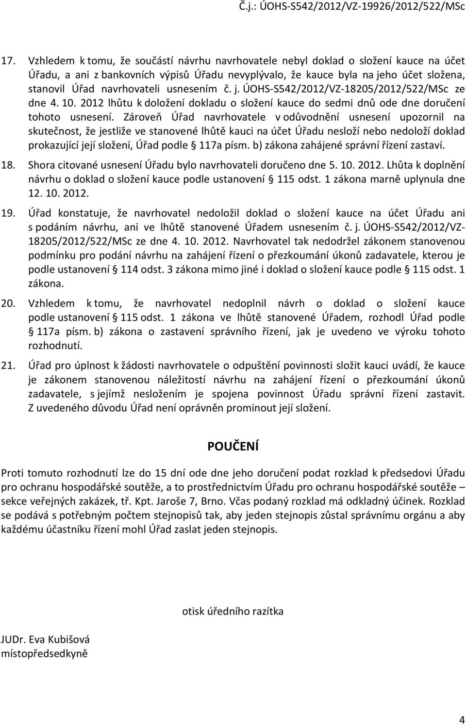 Zároveň Úřad navrhovatele v odůvodnění usnesení upozornil na skutečnost, že jestliže ve stanovené lhůtě kauci na účet Úřadu nesloží nebo nedoloží doklad prokazující její složení, Úřad podle 117a písm.