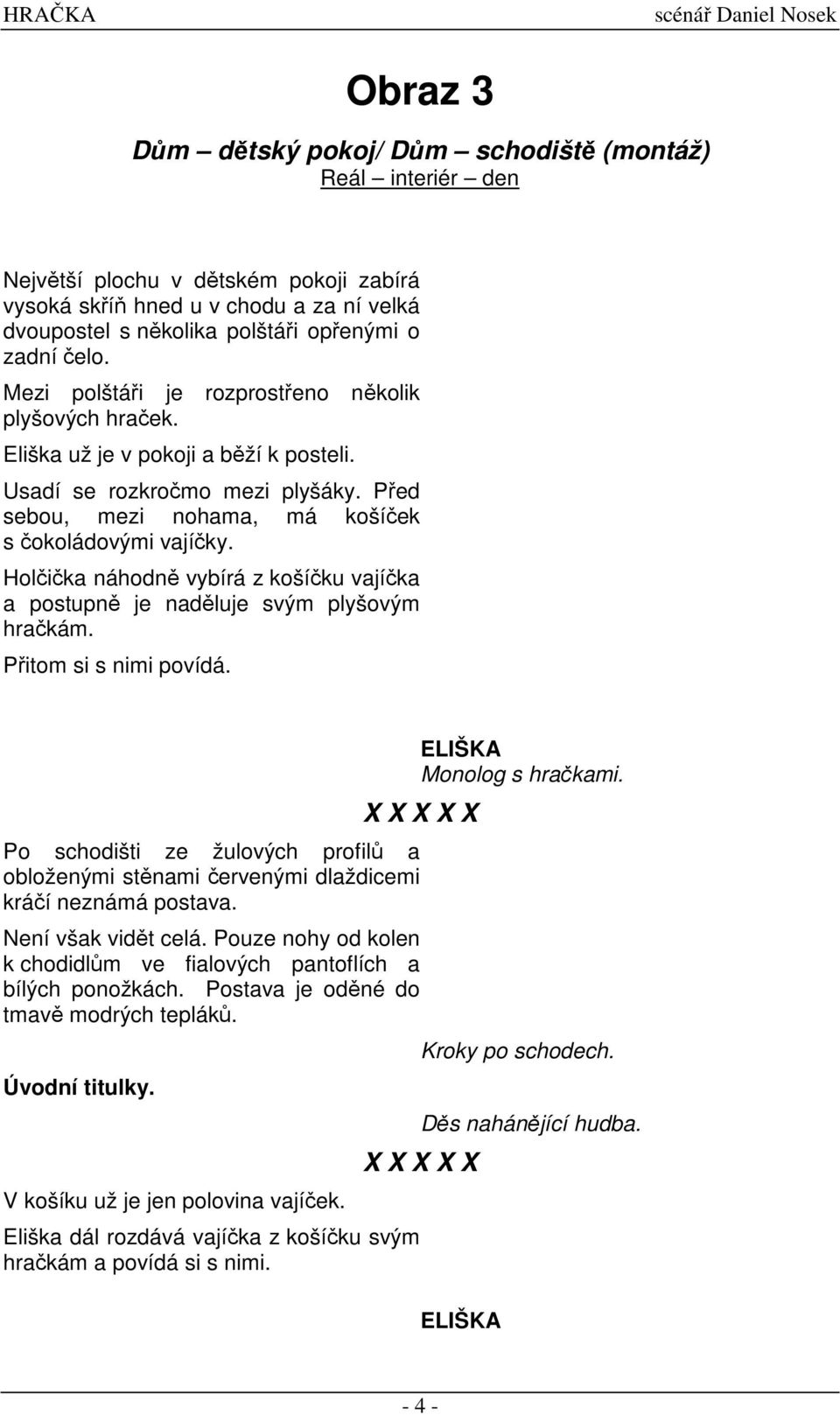 Holika náhodn vybírá z košíku vajíka a postupn je nadluje svým plyšovým hrakám. Pitom si s nimi povídá. ELIŠKA Monolog s hrakami.