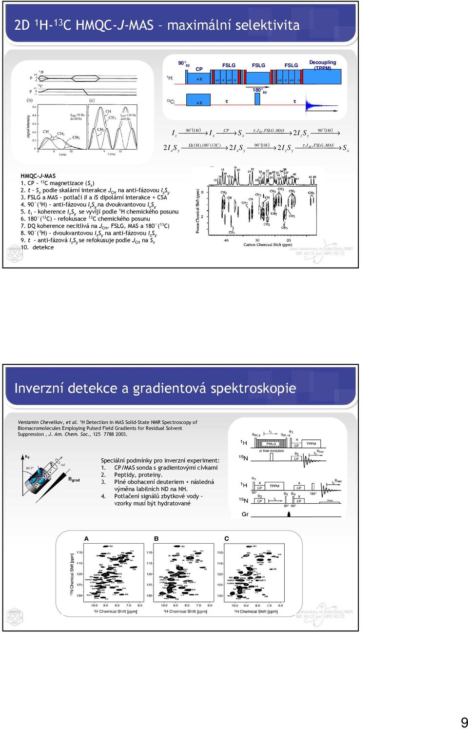 t koherence I S y se vyvíjí podle chemického posunu. ( C) refokusace C chemického posunu. DQ koherence necitlivá na J C,, MAS a ( C). 9 ( ) - dvoukvantovou I S y na anti-fázovou I z S y 9.