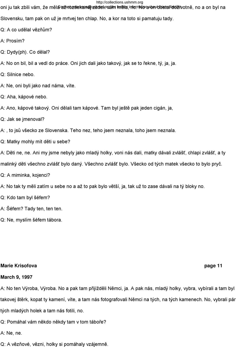 Co dělal? A: No on bil, bil a vedl do práce. Oni jich dali jako takový, jak se to řekne, tý, ja, ja. Q: Silnice nebo. A: Ne, oni byli jako nad náma, víte. Q: Aha, kápové nebo. A: Ano, kápové takový.