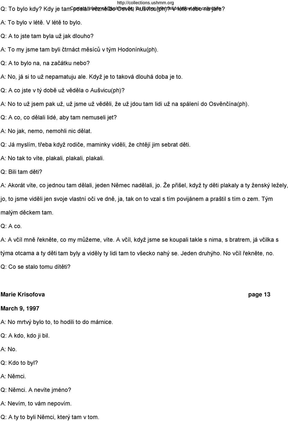 Když je to taková dlouhá doba je to. Q: A co jste v tý době už věděla o Aušvicu(ph)? A: No to už jsem pak už, už jsme už věděli, že už jdou tam lidi už na spálení do Osvěnčína(ph).
