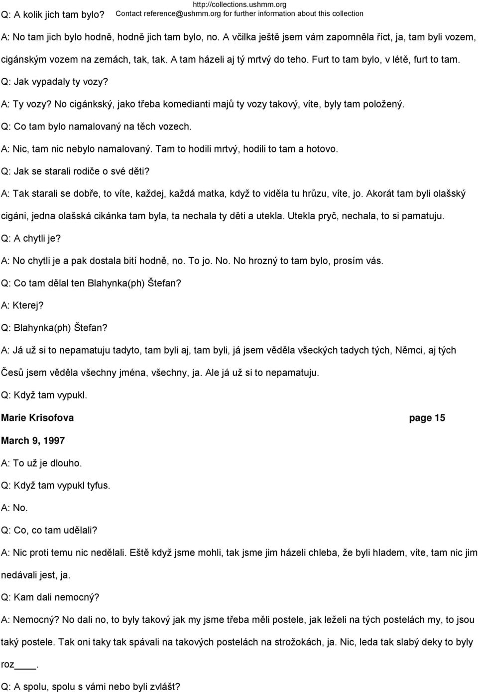 A: Ty vozy? No cigánkský, jako třeba komedianti majů ty vozy takový, víte, byly tam položený. Q: Co tam bylo namalovaný na těch vozech. A: Nic, tam nic nebylo namalovaný.
