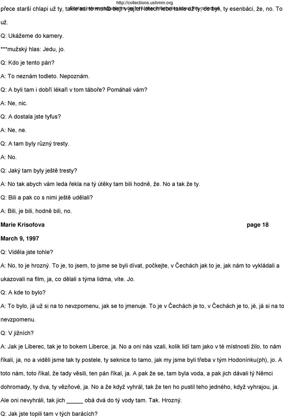 A: Ne, ne. Q: A tam byly různý tresty. A: No. Q: Jaký tam byly ještě tresty? A: No tak abych vám leda řekla na tý útěky tam bili hodně, že. No a tak že ty. Q: Bili a pak co s nimi ještě udělali?