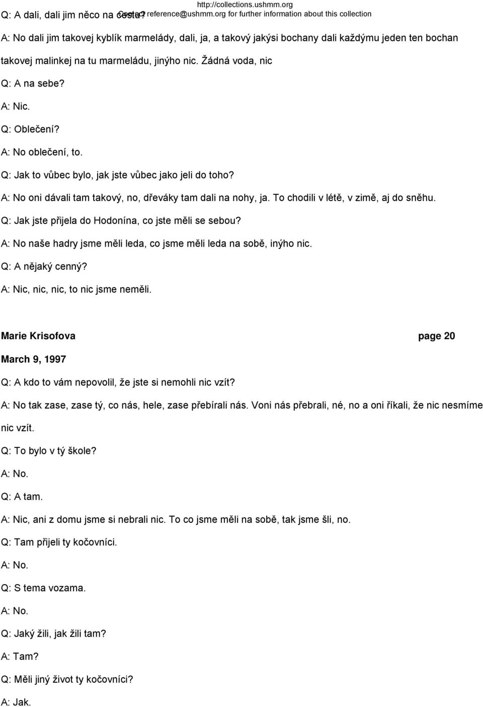Q: Oblečení? A: No oblečení, to. Q: Jak to vůbec bylo, jak jste vůbec jako jeli do toho? A: No oni dávali tam takový, no, dřeváky tam dali na nohy, ja. To chodili v létě, v zimě, aj do sněhu.