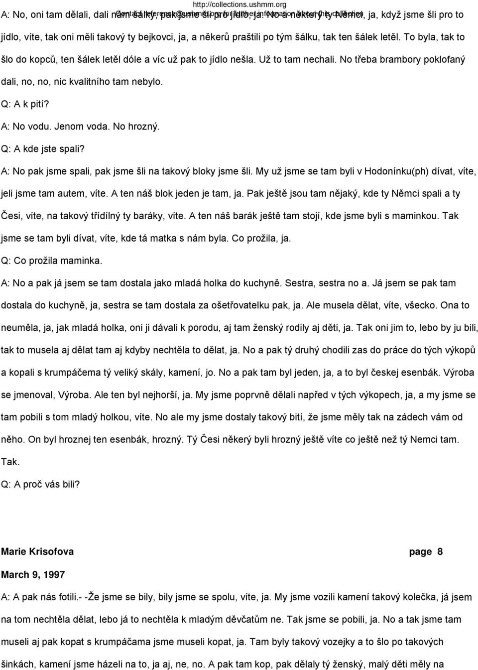 To byla, tak to šlo do kopců, ten šálek letěl dóle a víc už pak to jídlo nešla. Už to tam nechali. No třeba brambory poklofaný dali, no, no, nic kvalitního tam nebylo. Q: A k pití? A: No vodu.