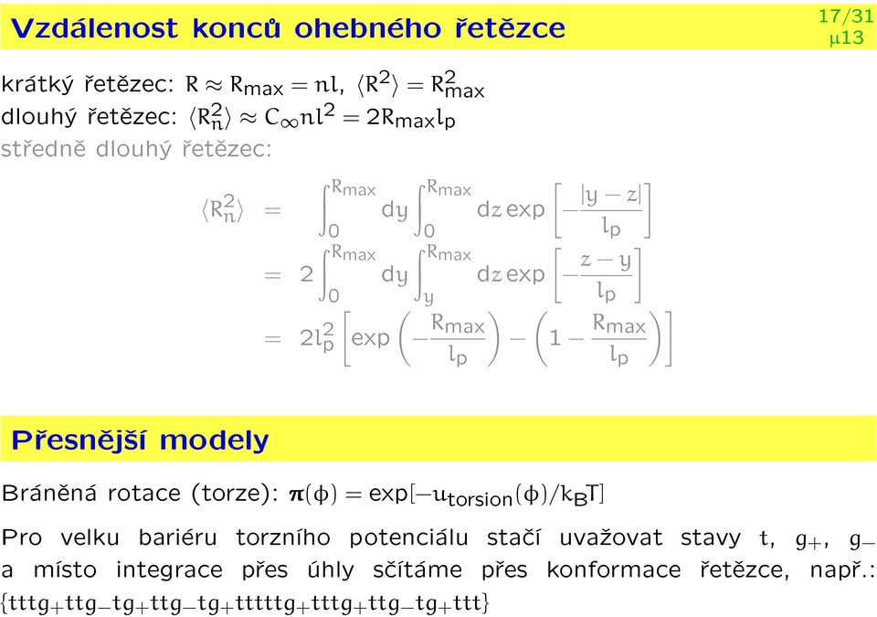 max l p )] Pøesnìj¹í modely Bránìná rotace (torze): π(φ) = exp[ u torsion (φ)/k B T] Pro velku bariéru torzního potenciálu staèí