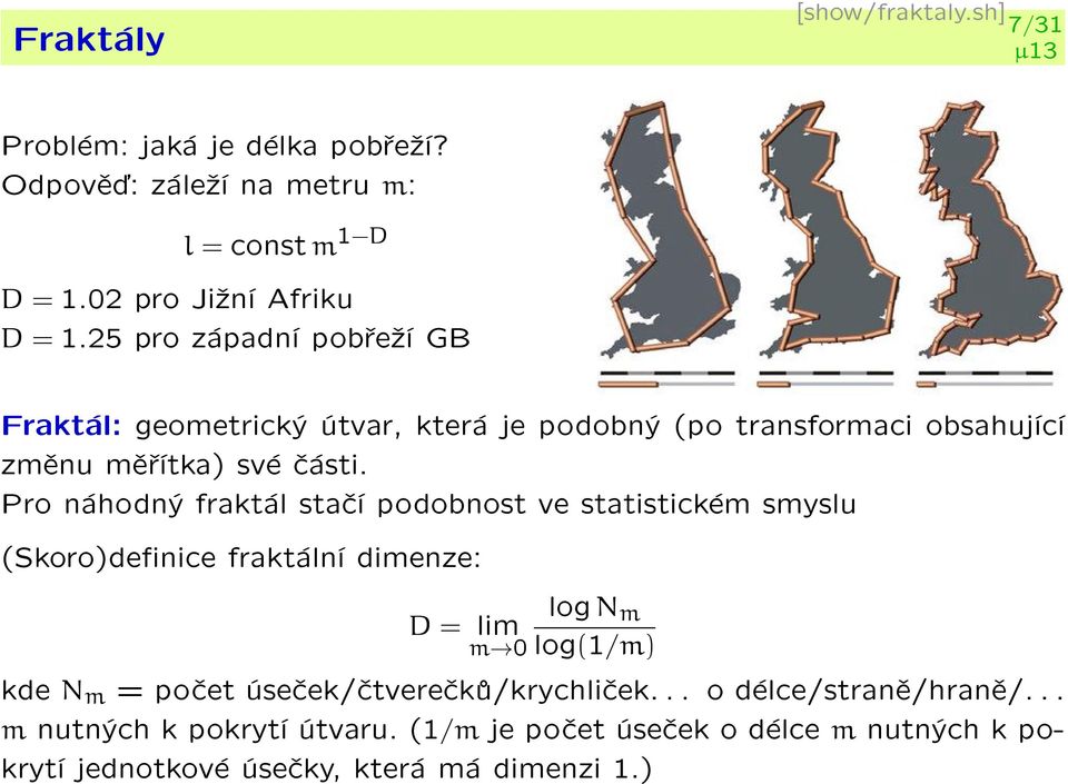 Pro náhodný fraktál staèí podobnost ve statistickém smyslu (Skoro)denice fraktální dimenze: D = lim m 0 log N m log(1/m) kde N m = poèet