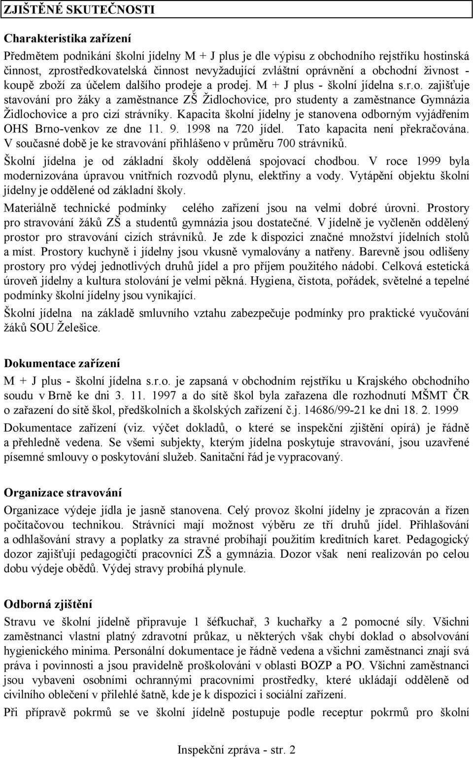 Kapacita školní jídelny je stanovena odborným vyjádřením OHS Brno-venkov ze dne 11. 9. 1998 na 720 jídel. Tato kapacita není překračována.