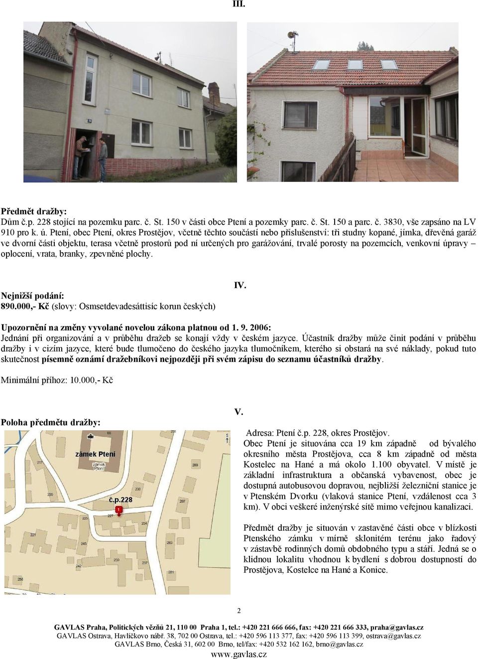 trvalé porosty na pozemcích, venkovní úpravy oplocení, vrata, branky, zpevněné plochy. IV. Nejnižší podání: 890.