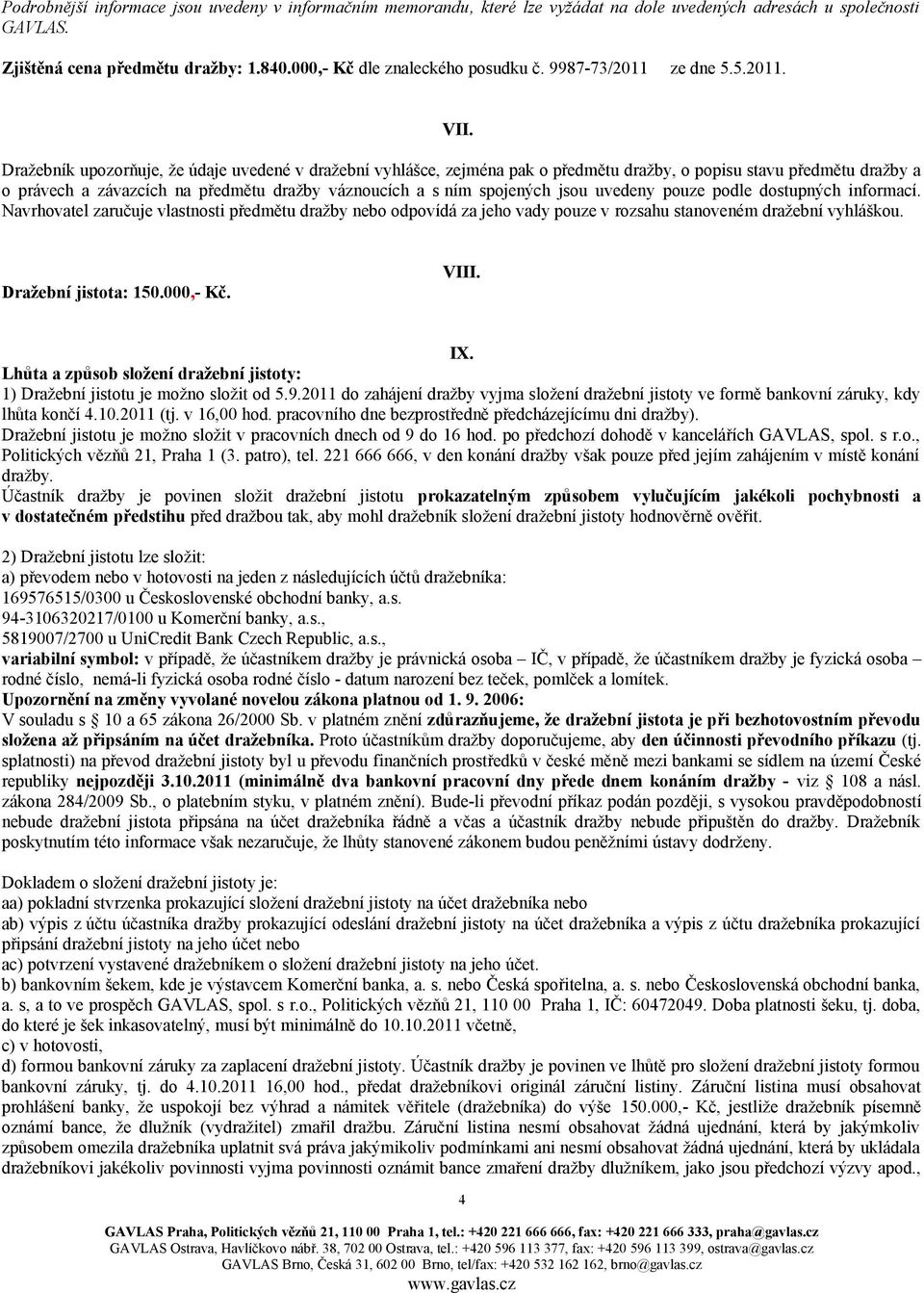 Dražebník upozorňuje, že údaje uvedené v dražební vyhlášce, zejména pak o předmětu dražby, o popisu stavu předmětu dražby a o právech a závazcích na předmětu dražby váznoucích a s ním spojených jsou